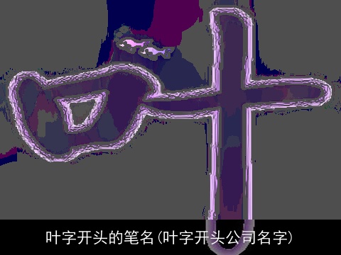 叶字开头的笔名(叶字开头公司名字)