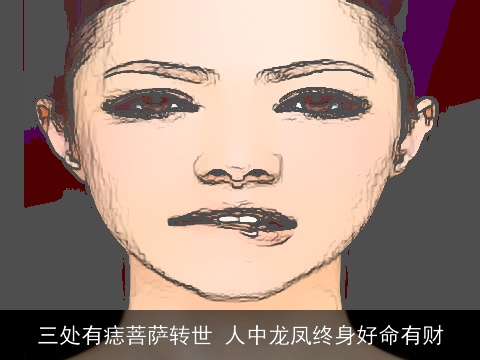 三处有痣菩萨转世 人中龙凤终身好命有财