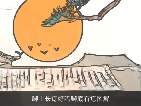 脚上长痣好吗脚底有痣图解