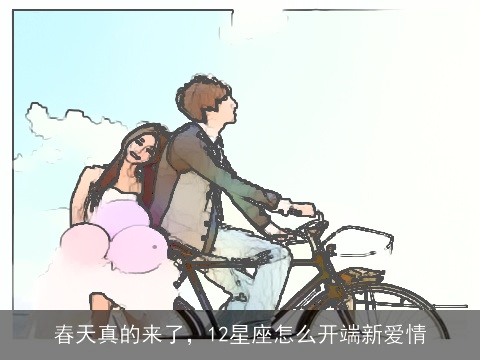 春天真的来了，12星座怎么开端新爱情