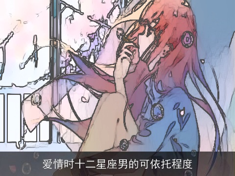 爱情时十二星座男的可依托程度
