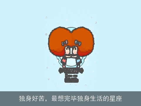 独身好苦，最想完毕独身生活的星座