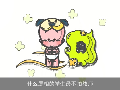 什么属相的学生最不怕教师