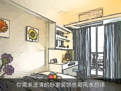 你需求澄清的卧室装饰色彩风水忌讳