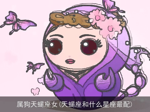 属狗天蝎座女(天蝎座和什么星座最配)