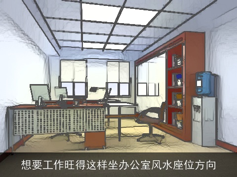 想要工作旺得这样坐办公室风水座位方向