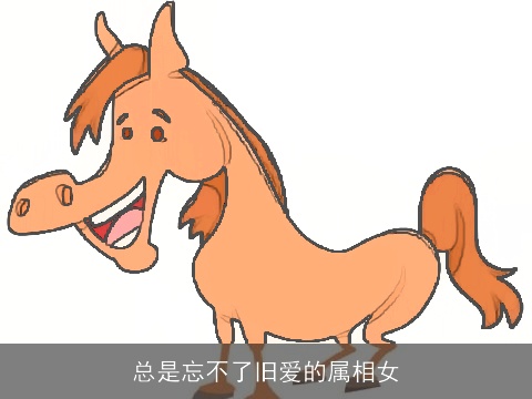 总是忘不了旧爱的属相女