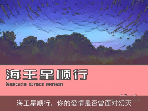 海王星顺行，你的爱情是否曾面对幻灭