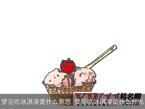 梦见吃冰淇凌是什么意思 梦见吃冰淇凌是什么预兆