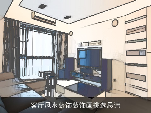 客厅风水装饰装饰画挑选忌讳