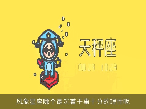 风象星座哪个最沉着干事十分的理性呢