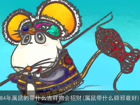 84年属鼠的带什么吉祥物会招财(属鼠带什么辟邪最好)