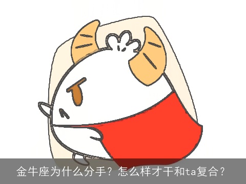 金牛座为什么分手？怎么样才干和ta复合？