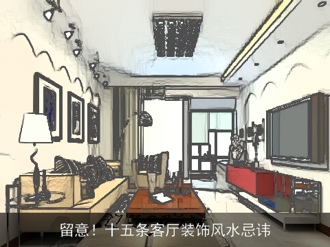 留意！十五条客厅装饰风水忌讳