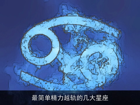 最简单精力越轨的几大星座