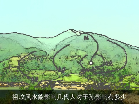 祖坟风水能影响几代人对子孙影响有多少