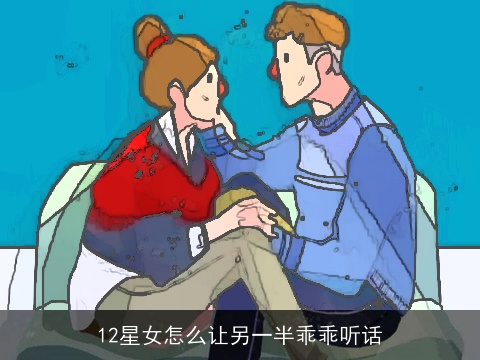 12星女怎么让另一半乖乖听话