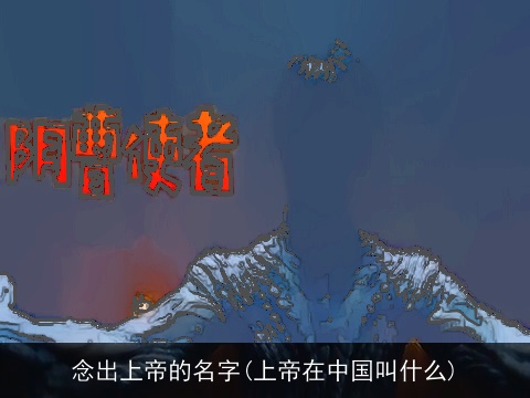 念出上帝的名字(上帝在中国叫什么)