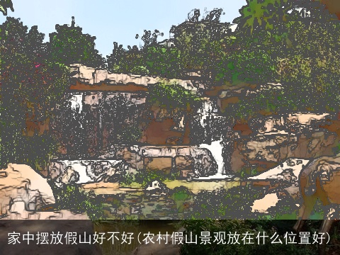 家中摆放假山好不好(农村假山景观放在什么位置好)