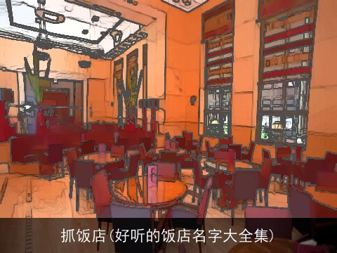 抓饭店(好听的饭店名字大全集)