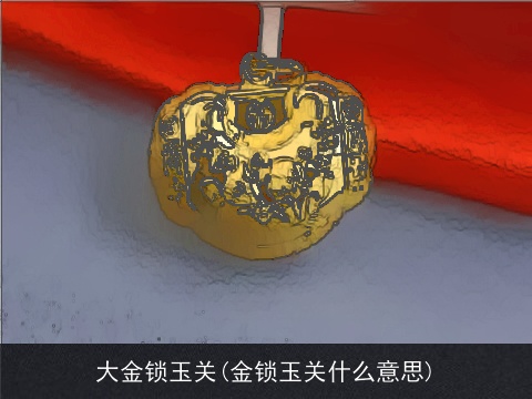 大金锁玉关(金锁玉关什么意思)