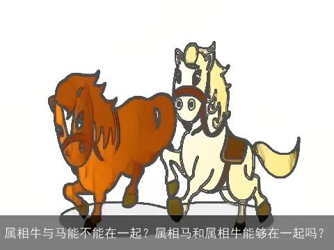 属相牛与马能不能在一起？属相马和属相牛能够在一起吗？