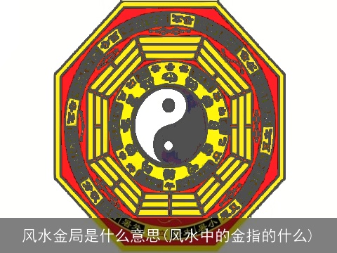 风水金局是什么意思(风水中的金指的什么)
