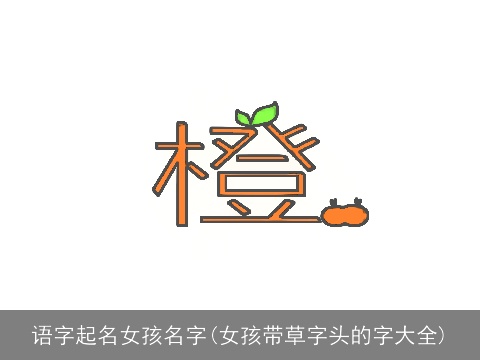 语字起名女孩名字(女孩带草字头的字大全)
