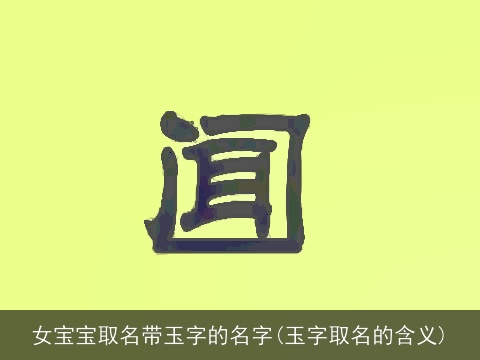 女宝宝取名带玉字的名字(玉字取名的含义)