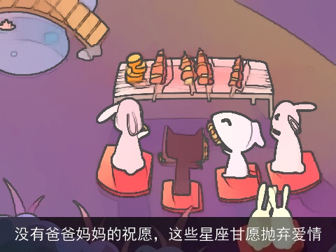 没有爸爸妈妈的祝愿，这些星座甘愿抛弃爱情