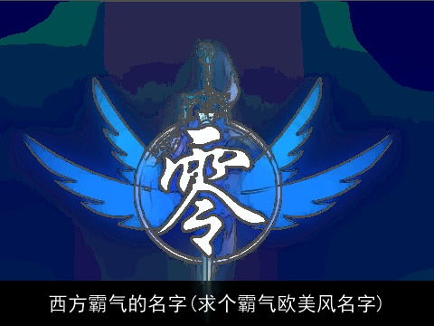 西方霸气的名字(求个霸气欧美风名字)