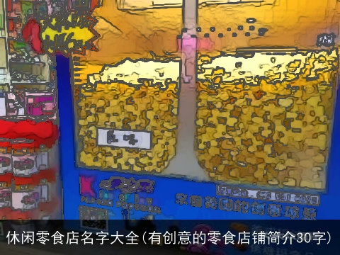 休闲零食店名字大全(有创意的零食店铺简介30字)