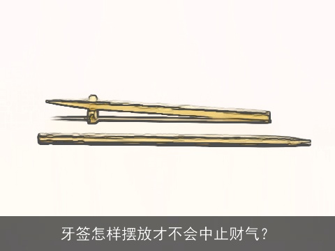 牙签怎样摆放才不会中止财气？