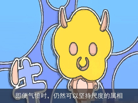 即便气愤时，仍然可以坚持尺度的属相