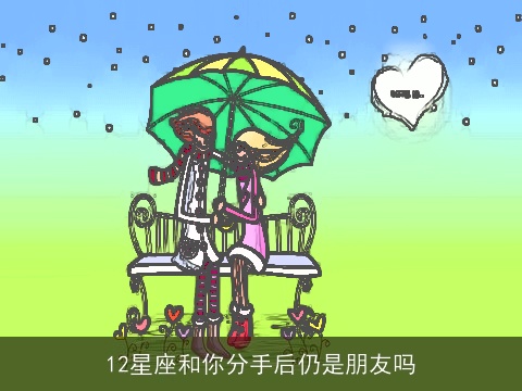 12星座和你分手后仍是朋友吗