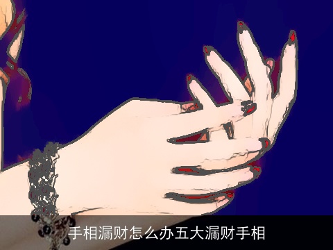 手相漏财怎么办五大漏财手相
