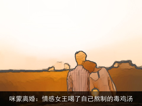 咪蒙离婚：情感女王喝了自己熬制的毒鸡汤