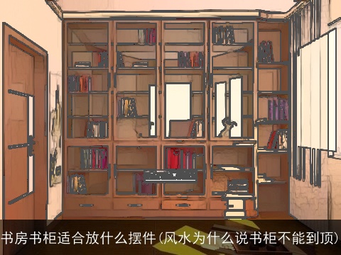 书房书柜适合放什么摆件(风水为什么说书柜不能到顶)