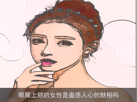 眼尾上翘的女性是蛊惑人心的魅相吗