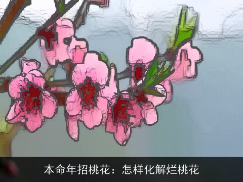 本命年招桃花：怎样化解烂桃花