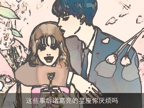 这些事后诸葛亮的星座你厌烦吗