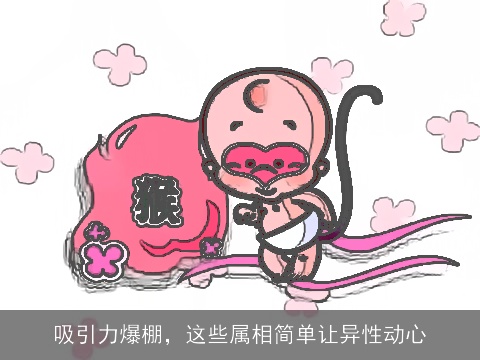 吸引力爆棚，这些属相简单让异性动心