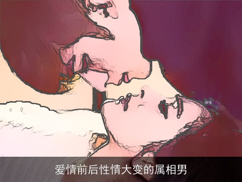 爱情前后性情大变的属相男