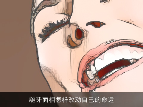 龅牙面相怎样改动自己的命运