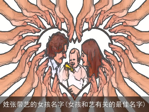 姓张带艺的女孩名字(女孩和艺有关的最佳名字)