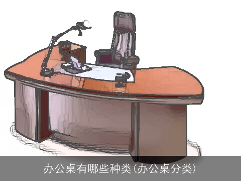 办公桌有哪些种类(办公桌分类)