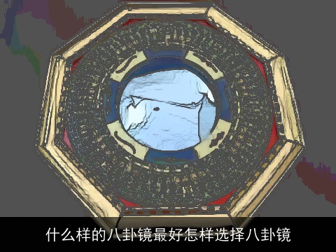 什么样的八卦镜最好怎样选择八卦镜