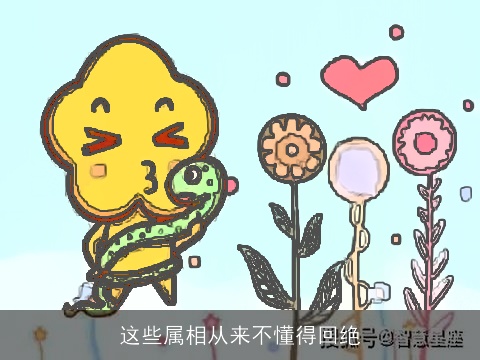 这些属相从来不懂得回绝