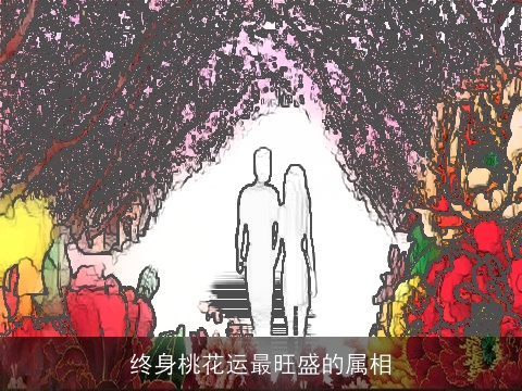 终身桃花运最旺盛的属相