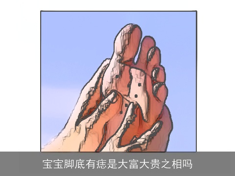 宝宝脚底有痣是大富大贵之相吗